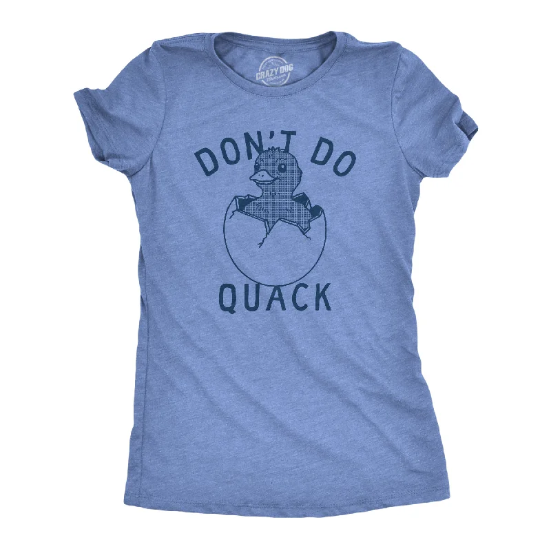 Dont Do Quack Women's T Shirt