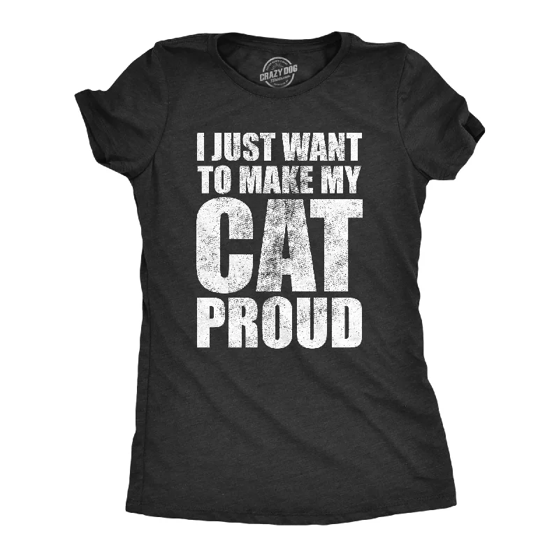 I Just Want To Make My Cat Proud Women's T Shirt