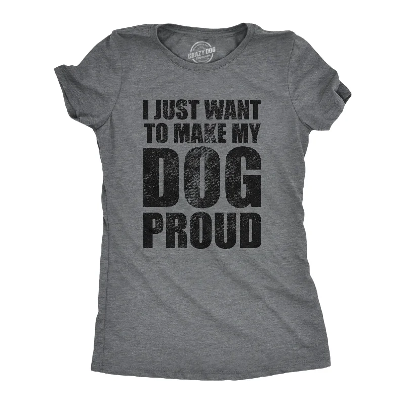 I Just Want To Make My Dog Proud Women's T Shirt