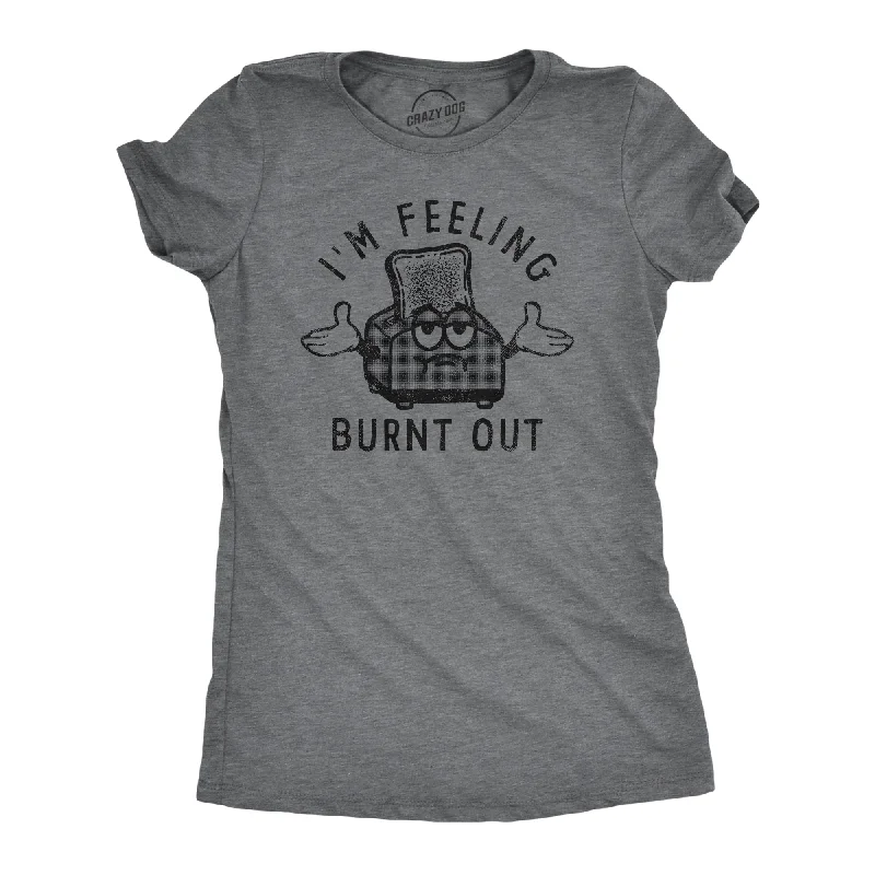 Im Feeling Burnt Out Women's T Shirt