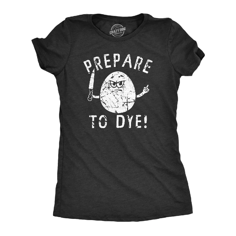 Prepare To Dye Women's T Shirt