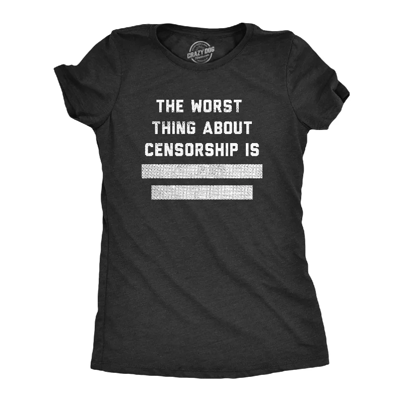 The Worst Thing About Censorship Is Women's T Shirt