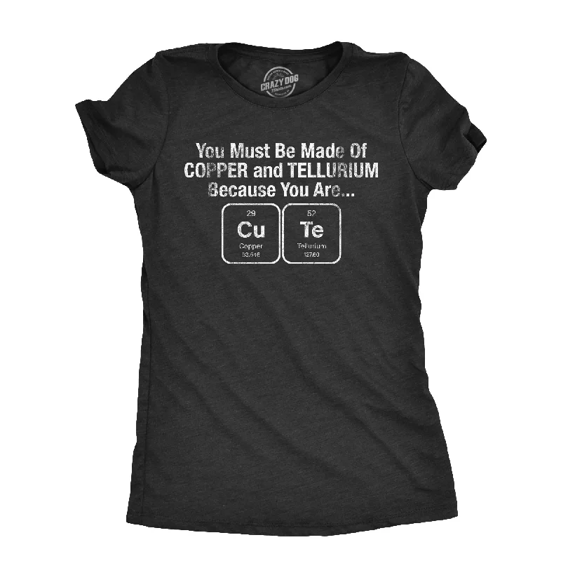 You Must Be Made Out Of Copper And Tellurium Because You Are Cute Women's T Shirt