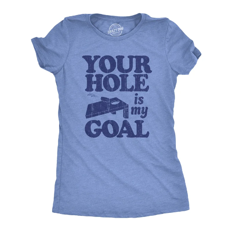 Your Hole Is My Goal Women's T Shirt